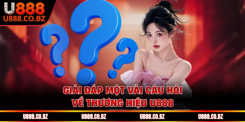 Thương Hiệu U888 Chính Thức - Trang Chủ Cá Cược An Toàn 16 Giải đáp một vài câu hỏi về thương hiệu U888