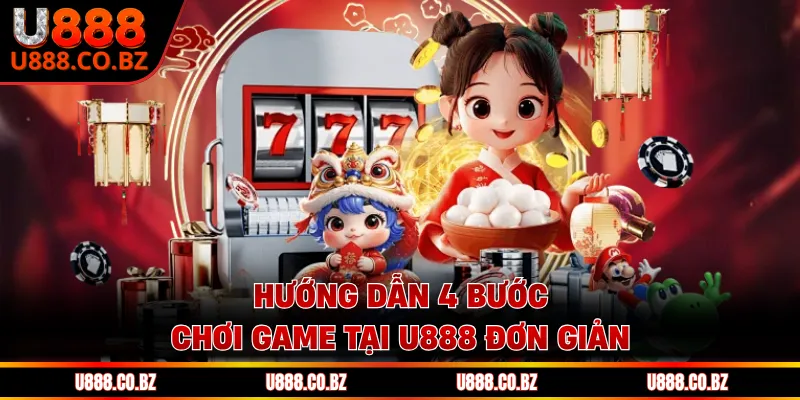 Thương Hiệu U888 Chính Thức - Trang Chủ Cá Cược An Toàn 14 Hướng dẫn 4 bước chơi game tại U888 đơn giản